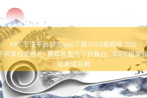 KPL下注平台官方app下载2026最新版 2026天下杯库拉索巡礼: 新军首登天下杯舞台, 深陷E组豪强会剿