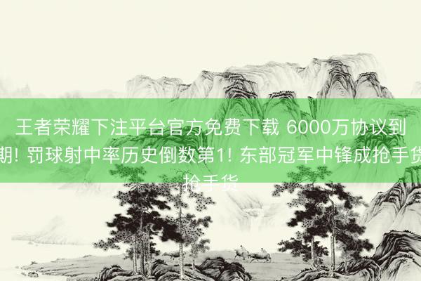 王者荣耀下注平台官方免费下载 6000万协议到期! 罚球射中率历史倒数第1! 东部冠军中锋成抢手货